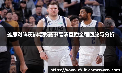 雄鹿对阵灰熊精彩赛事高清直播全程回放与分析