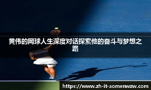 黄伟的网球人生深度对话探索他的奋斗与梦想之路