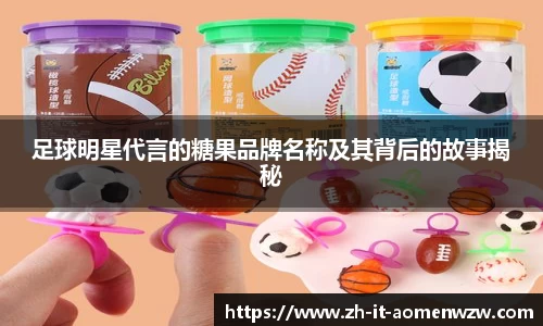 足球明星代言的糖果品牌名称及其背后的故事揭秘